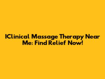IClinical Massage Therapy Near Me: Find Relief Now!